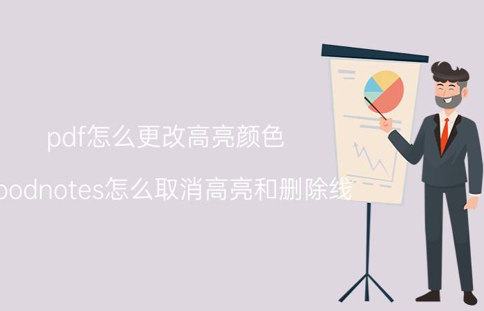 pdf怎么更改高亮颜色 goodnotes怎么取消高亮和删除线？